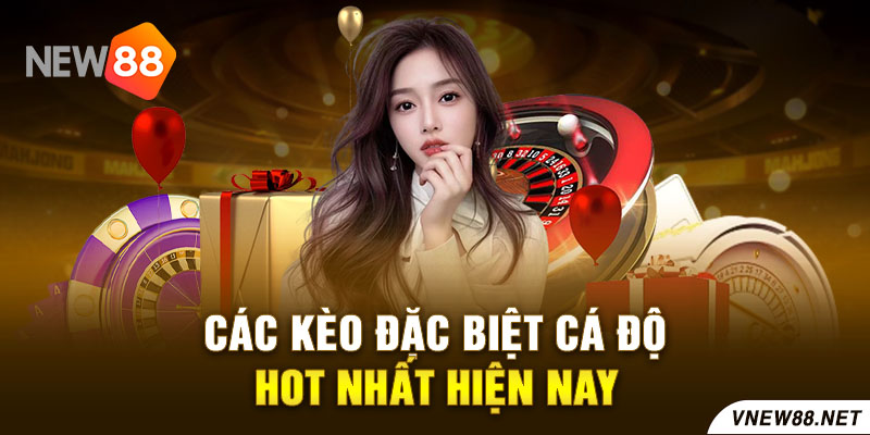 Các kèo đặc biệt cá độ HOT nhất hiện nay