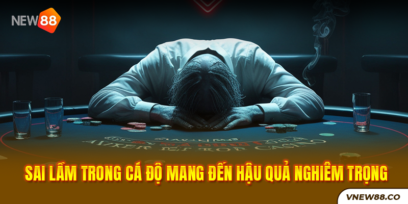 Sai lầm trong cá độ mang đến hậu quả nghiêm trọng