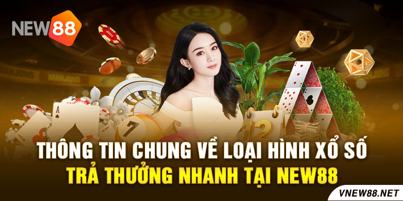 Thông tin chung về loại hình xổ số trả thưởng nhanh tại New88