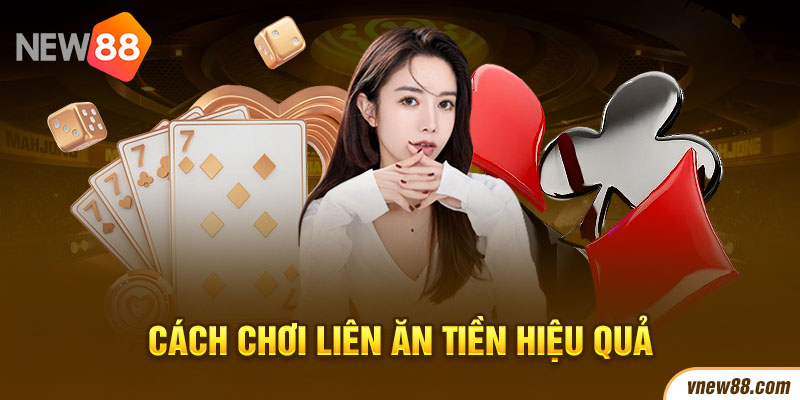 Cách chơi liêng ăn tiền hiệu quả nhất dành cho người mới chơi