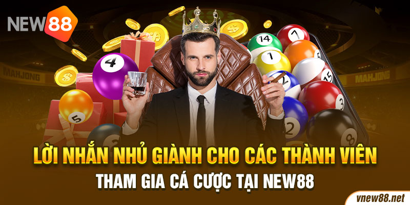 Lời nhắn nhủ giành cho các thành viên tham gia cá cược tại New88