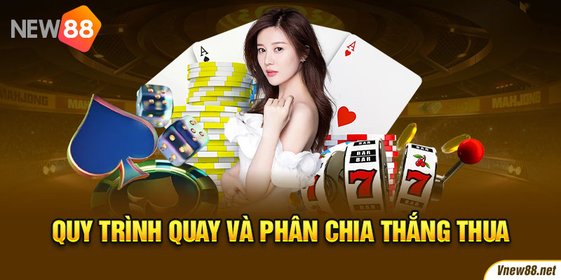 Quy trình quay và phân chia thắng thua