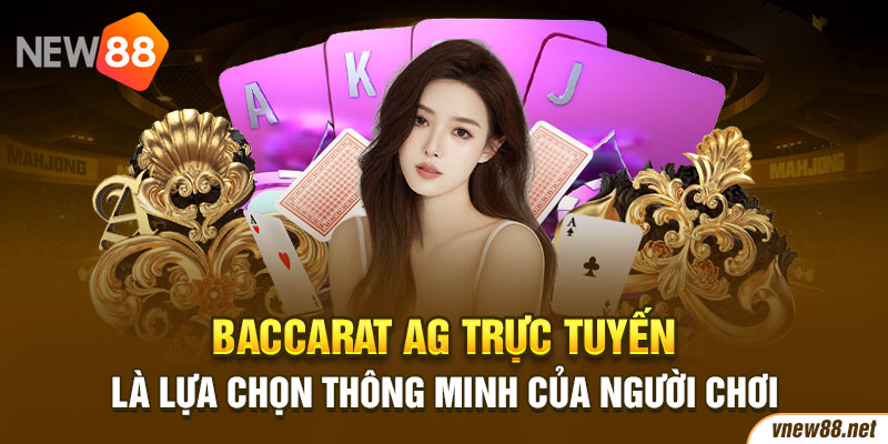 Baccarat AG trực tuyến là lựa chọn thông minh của người chơi