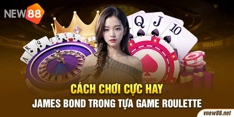 Cách chơi cực hay james bond trong tựa game Roulette