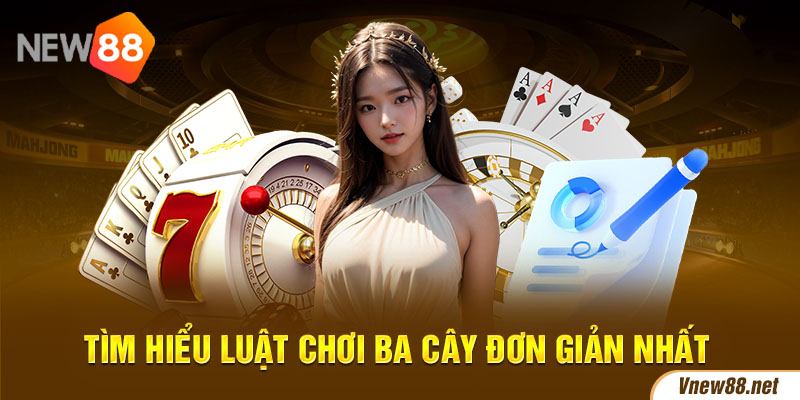 Tìm hiểu luật chơi ba cây đơn giản nhất