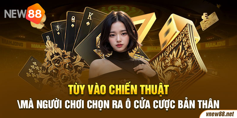 Tùy vào chiến thuật mà người chơi chọn ra ô cửa cược bản thân tự tin hơn