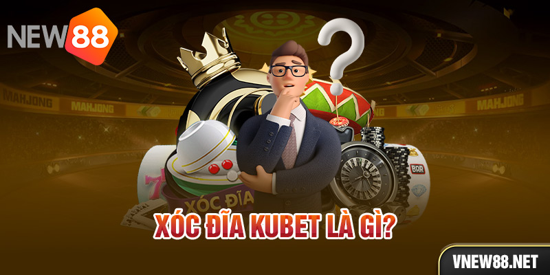 Xóc đĩa Kubet là gì?