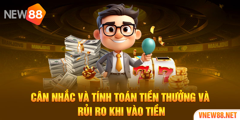 Cân nhắc và tính toán tiền thưởng và rủi ro khi vào tiền