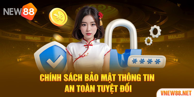 Chính sách bảo mật thông tin an toàn tuyệt đối