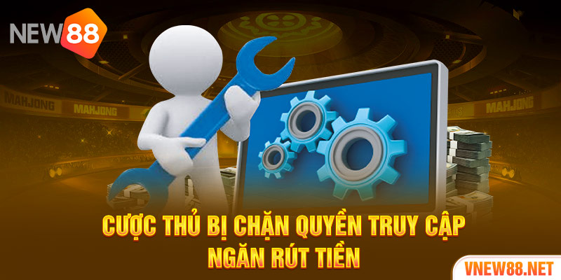 Cược thủ bị chặn quyền truy cập, ngăn rút tiền