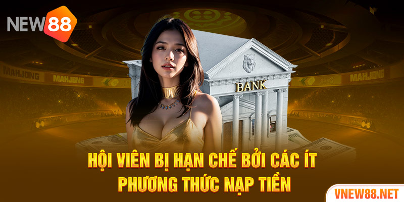 Hội viên bị hạn chế bởi các ít phương thức nạp tiền