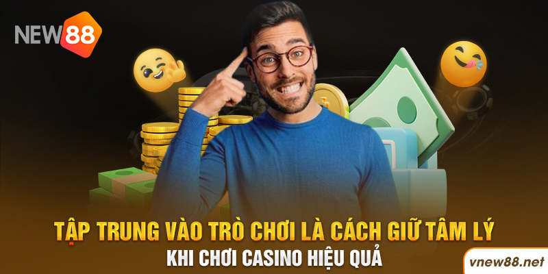 Tập trung vào trò chơi là cách giữ tâm lý khi chơi casino hiệu quả