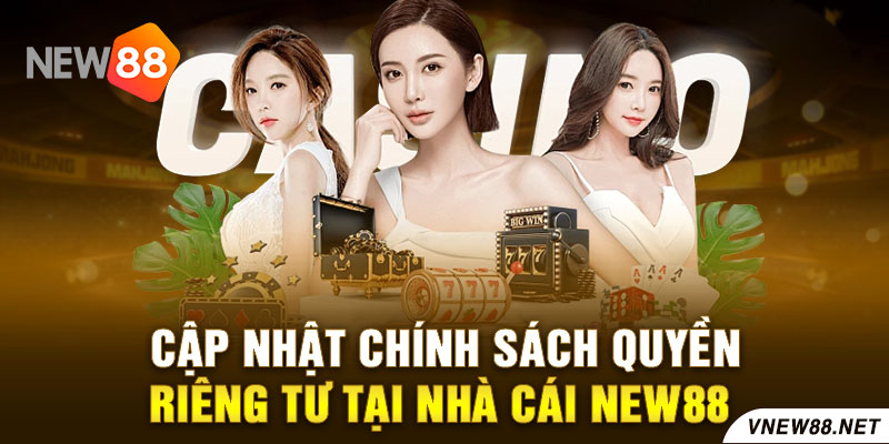 Cập Nhật Chính Sách Quyền Riêng Tư Tại Nhà Cái New88