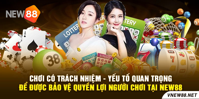 Chơi Có Trách Nhiệm - Yếu Tố Quan Trọng Để Được Bảo Vệ Quyền Lợi Người Chơi Tại New88