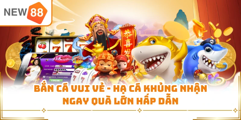 Bắn Cá Vui Vẻ - Hạ Cá Khủng Nhận Ngay Quà Lớn Hấp Dẫn