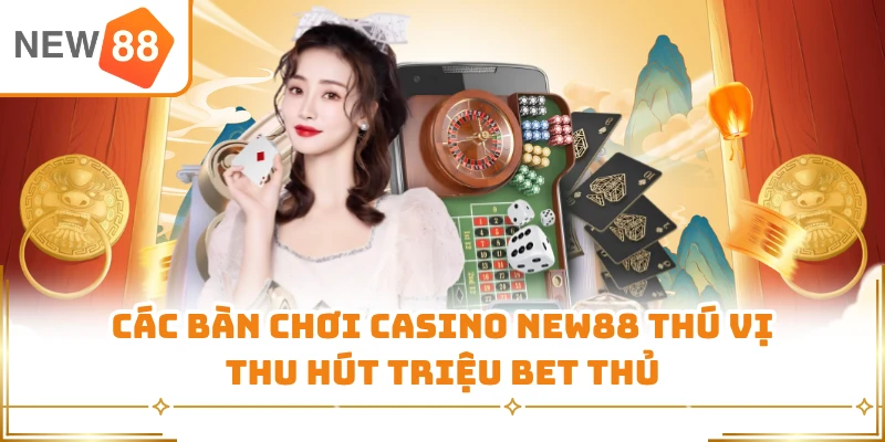 Các bàn chơi casino New88 thú vị thu hút triệu bet thủ 