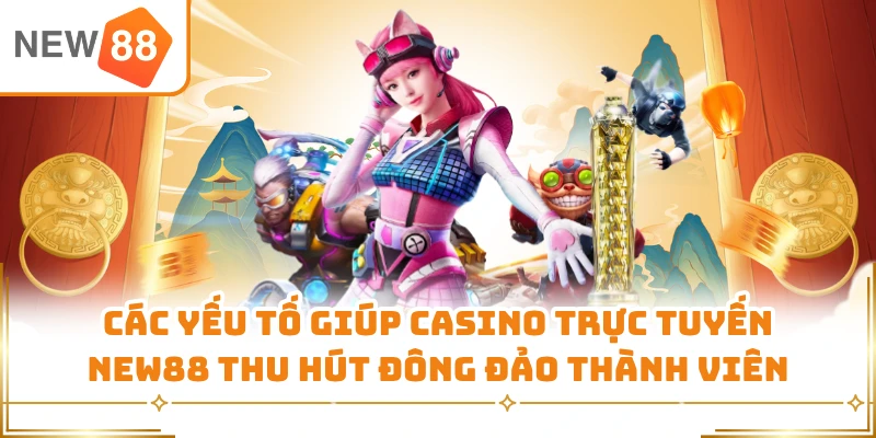 Các yếu tố giúp casino trực tuyến New88 thu hút đông đảo thành viên 