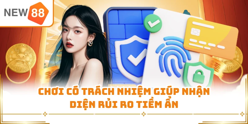 Chơi có trách nhiệm giúp nhận diện rủi ro tiềm ẩn