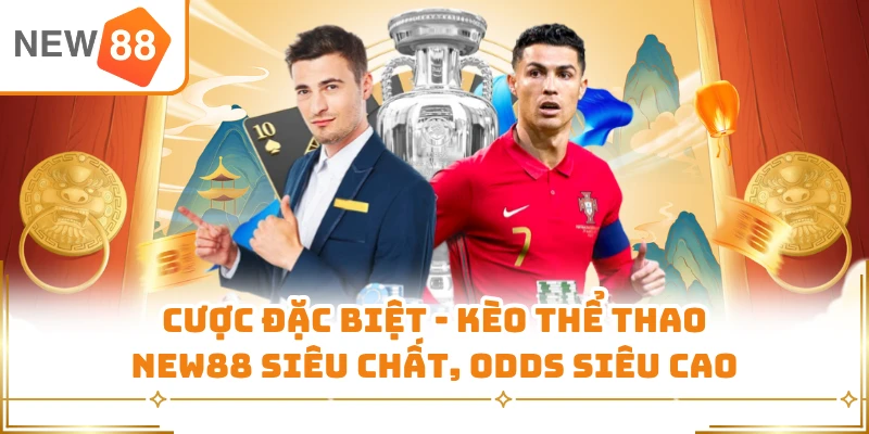Cược Đặc Biệt - Kèo Thể Thao New88 Siêu Chất, Odds Siêu Cao