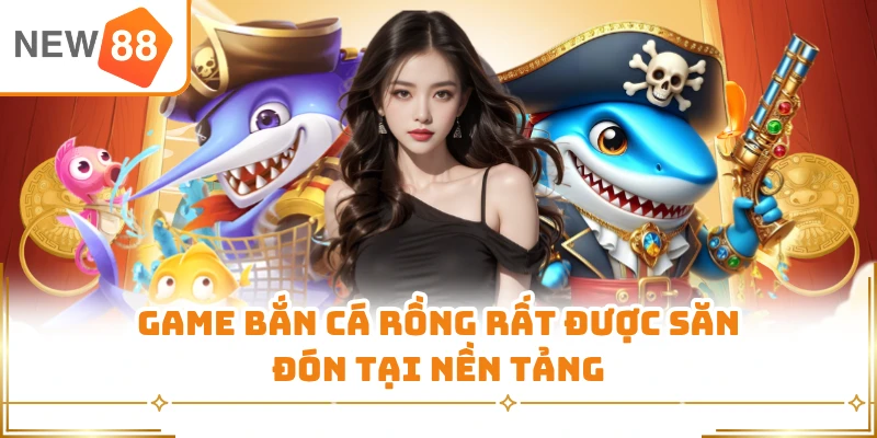 Game bắn cá Rồng rất được săn đón tại nền tảng
