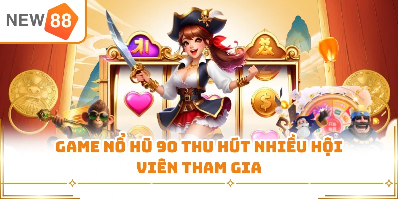 Game nổ hũ 90 thu hút nhiều hội viên tham gia
