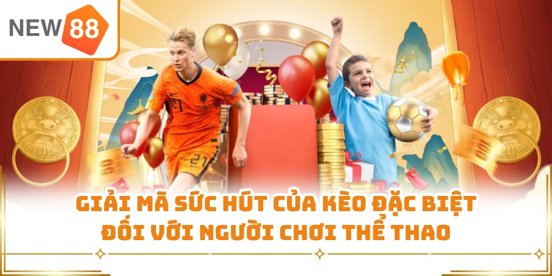 Giải mã sức hút của kèo đặc biệt đối với người chơi thể thao