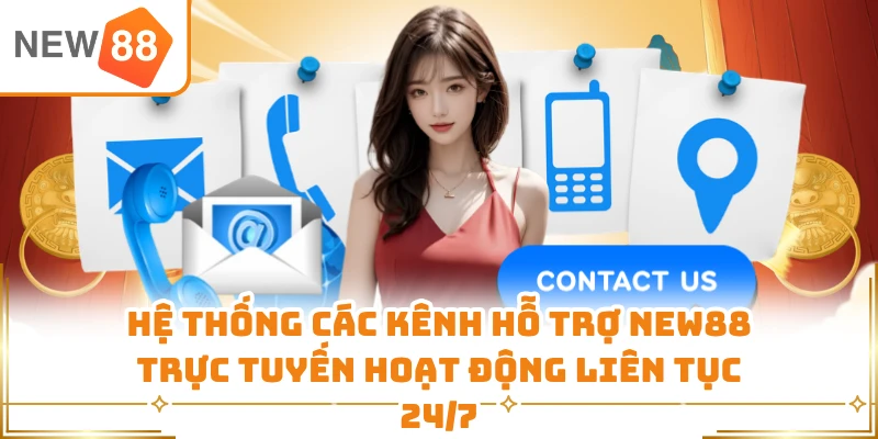 Hệ thống các kênh hỗ trợ New88 trực tuyến hoạt động liên tục 24/7 