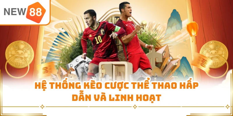 Hệ thống kèo cược thể thao hấp dẫn và linh hoạt