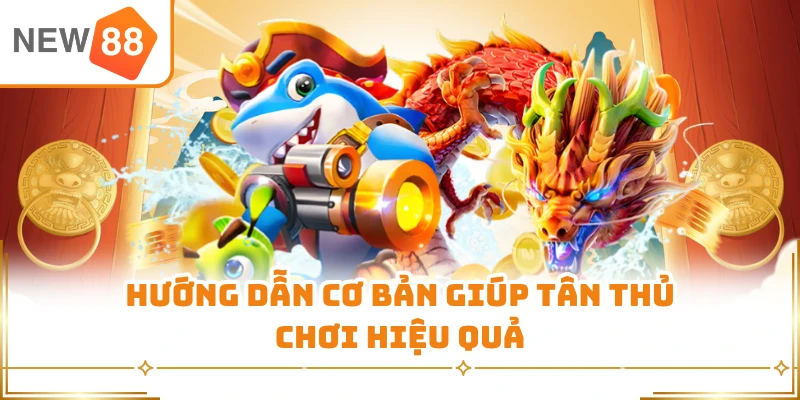 Hướng dẫn cơ bản giúp tân thủ chơi hiệu quả