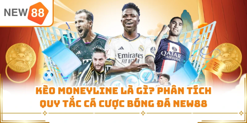 Kèo Moneyline Là Gì? Phân Tích Quy Tắc Cá Cược Bóng Đá New88