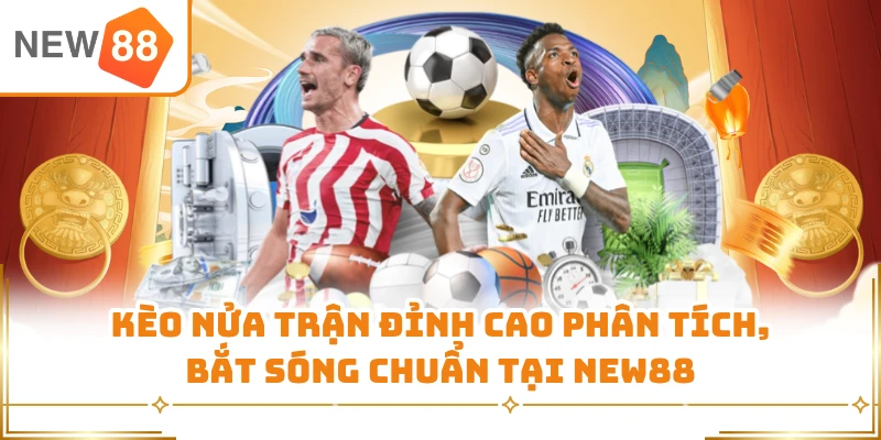 Kèo Nửa Trận Đỉnh Cao Phân Tích, Bắt Sóng Chuẩn Tại New88