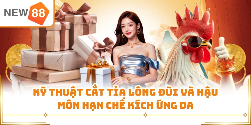 Kỹ thuật cắt tỉa lông đùi và hậu môn hạn chế kích ứng da 