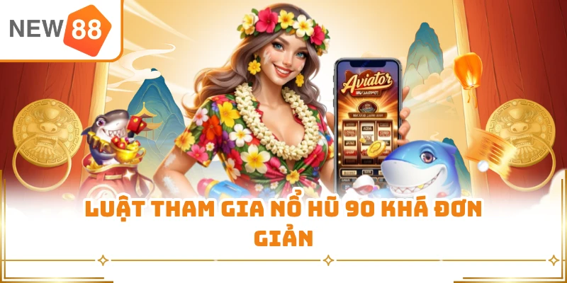 Luật tham gia nổ hũ 90 khá đơn giản