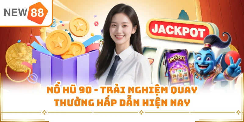 Nổ Hũ 90 - Trải Nghiệm Quay Thưởng Hấp Dẫn Hiện Nay