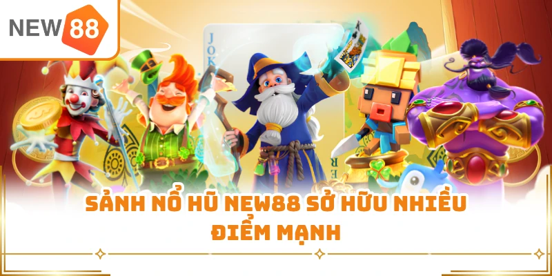 Sảnh nổ hũ New88 sở hữu nhiều điểm mạnh