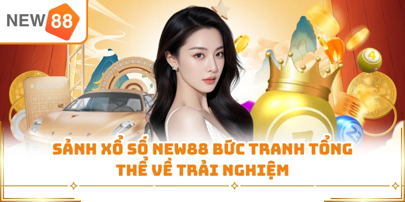 Sảnh xổ số New88 bức tranh tổng thể về trải nghiệm