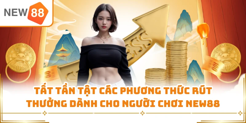 Tất tần tật các phương thức rút thưởng dành cho người chơi New88