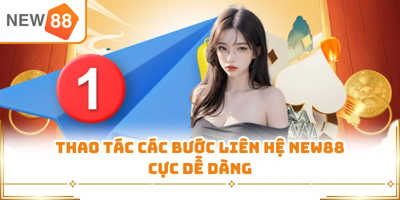 Thao tác các bước liên hệ New88 cực dễ dàng