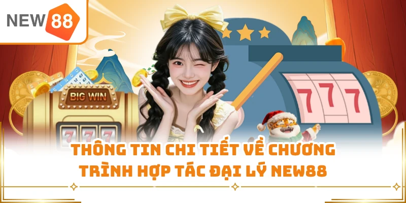 Thông tin chi tiết về chương trình hợp tác đại lý New88 