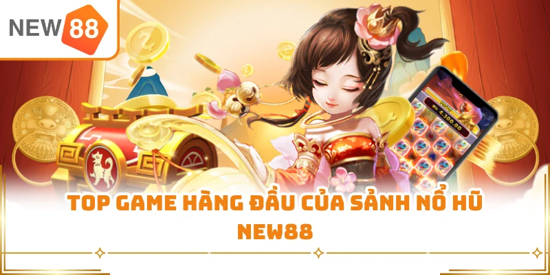 Top game hàng đầu của sảnh nổ hũ New88