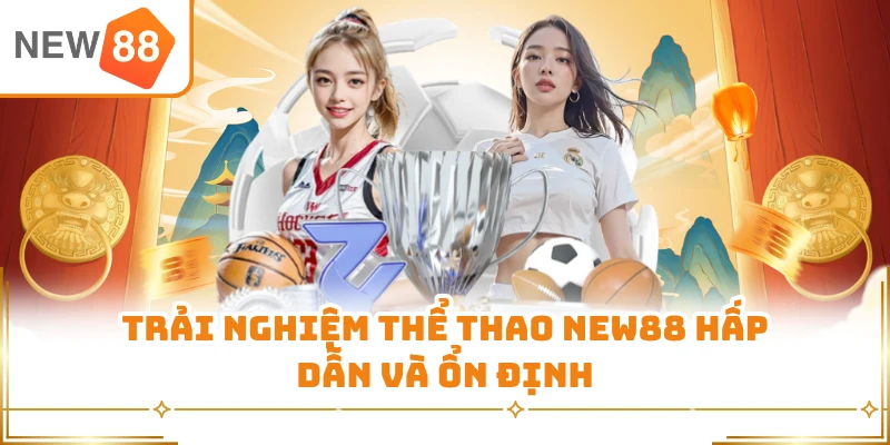 Trải nghiệm thể thao New88 hấp dẫn và ổn định