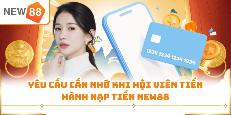 Yêu cầu cần nhớ khi hội viên tiến hành nạp tiền New88