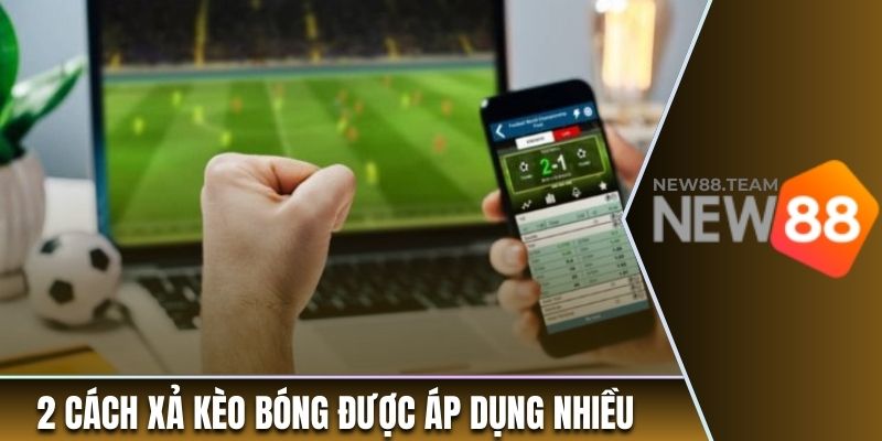 2 cách xả kèo bóng được áp dụng nhiều 