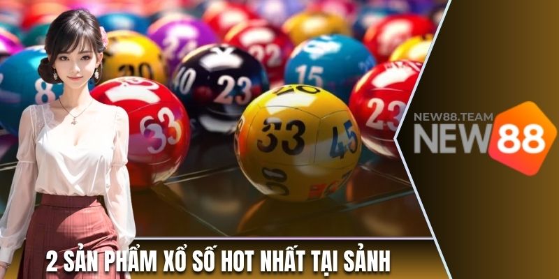 2 sản phẩm xổ số hot nhất tại sảnh