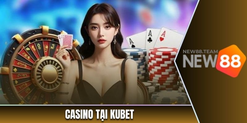 Casino là lĩnh vực được nhiều người yêu thích tại Kubet
