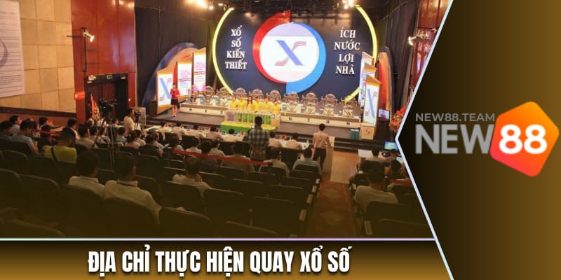 Địa chỉ thực hiện quay xổ số