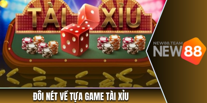 Đôi nét cơ bản về tựa game tài xỉu