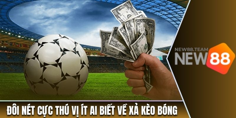 Đôi nét cực thú vị ít ai biết về xả kèo bóng