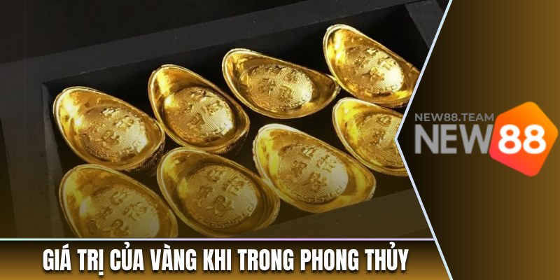 Giá trị của vàng khi trong phong thủy