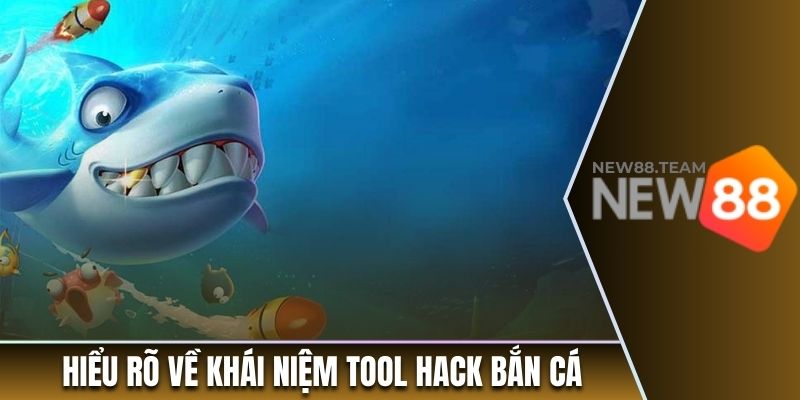Hiểu rõ về khái niệm tool hack bắn cá
